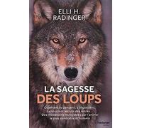 La sagesse des loups: Comment ils pensent, s'organisent, se soucient les uns des autres...