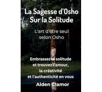La Sagesse d'Osho sur la Solitude: L'art d'être seul, selon Osho