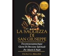LA SAGGEZZA DI SAN GIUSEPPE (LIBRO TRE): 365 GIORNI DI GUIDA SPIRITUALE PER MARITI E PADRI