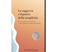 La saggezza e il potere della semplicità: Un nuovo percorso filosofico verso la libertà interiore senza paura