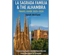 LA SAGRADA FAMÍLIA & THE ALHAMBRA TRAVEL GUIDE 2025-2026: Discovering Spain’s Architectural Marvels from Barcelona to Granada.