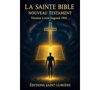 LA SAINTE BIBLE NOUVEAU TESTAMENT: Version Louis Segond 1910 Texte intégral (Collection Éditions Saint-Lumière)