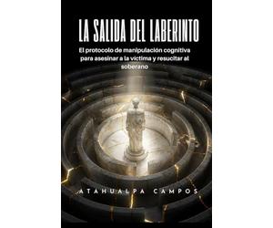 La Salida del Laberinto: El protocolo de manipulación cognitiva para asesinar a la víctima y resucitar al soberano