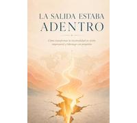 LA SALIDA ESTABA ADENTRO: Cómo transformar la incomodidad en visión empresarial y liderazgo con propósito.