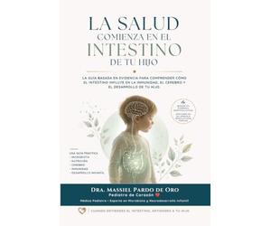 La salud comienza en el intestino de tu hijo: La guía basada en evidencia para comprender cómo el intestino influye en la inmunidad, el cerebro y el desarrollo de tu hijo