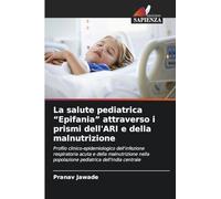 La salute pediatrica "Epifania" attraverso i prismi dell'ARI e della malnutrizione: Profilo clinico-epidemiologico dell'infezione respiratoria acuta e ... popolazione pediatrica dell'India centrale