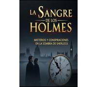 La Sangre de los Holmes/ Misterios y Conspiraciones en la Sombra de Sherlock