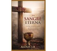 LA SANGRE ETERNA: El poder olvidado del pacto que abrió el camino a la presencia de Dios