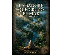 La Sangre que Cruzo el Mar: El origen de un pueblo que aún vive en nuestra sangre (Origenes Tainos)