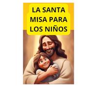 LA SANTA MISA PARA NIÑOS: Cómo enseñar a los niños el valor de la misa católica (catholic kids books in spanish)