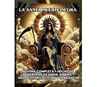 La Santa Muerte Negra: Novena Completa + Hechizos Poderosos de Amor, Dinero, Negocio, Protección y Venganza