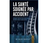 La santé soignée par accident: Pourquoi trop de tests médicaux peuvent nuire à votre santé