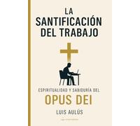 La santificación del trabajo: Espiritualidad y sabiduría del Opus Dei - I