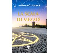 LA SCALA DI MEZZO: Simboli e saggezza esoterica per il Compagno massone (Il Tempio Interiore)