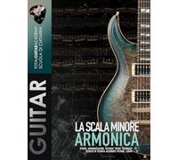 La Scala minore Armonica: Studio, armonizzazione, accordi, triadi, quadriadi. Esercizi di Tecnica: Alternate Picking, Legato (TGA Teoria Avanzata per Chitarra)