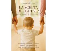 LA SCELTA DELLA TATA, UNA DECISIONE IMPORTANTE: Esperienze, Confidenze e Consigli Pratici da Mamma a Mamma per la Ricerca della Babysitter Ideale