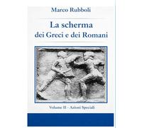 La scherma dei greci e dei Romani- Volume II Azioni Speciali (Collana di Scherma Storica)