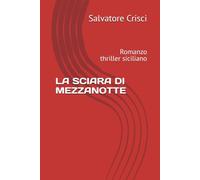 LA SCIARA DI MEZZANOTTE: Romanzo thriller siciliano (La saga dell'ispettore Peppino Savia e della sua Squadra)