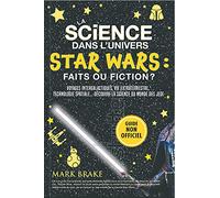La science dans l'univers Star Wars : faits ou fiction ?: Voyages intergalactiques, vie extraterrestre, technologie spatiale... Découvre la science du monde des jedi