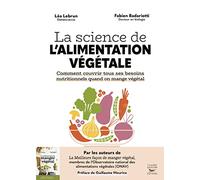 La science de l'alimentation végétale: Comment couvrir tous ses besoins nutritionnels quand on mange végétal