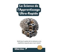 La Science de l'Apprentissage Ultra-Rapide: Maîtrisez le palais de la mémoire et la répétition espacée pour tout retenir