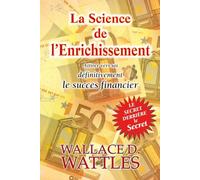 La Science de l'Enrichissement - Attirer vers soi définitivement le succès financier - Le secret derrière le secret: Attirer définitivement vers soi la prospérité financière