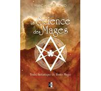 La Science des Mages: Traité Initiatique de Haute Magie