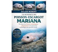 LA SCIENCE DU POISSON-ESCARGOT MARIANA: Vie dans les fosses océaniques, adaptations à la pression et biologie des grands fonds