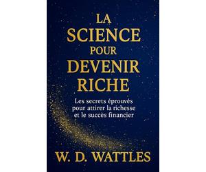 La Science Pour Devenir Riche: Les Secrets Éprouvés Pour Attirer La Richesse Et Le Succès Financier (Développement Personnel et Entrepreneuriat)