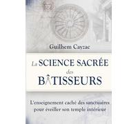 La Science Sacrée des Bâtisseurs: L'enseignement caché des sanctuaires pour éveiller son temple intérieur