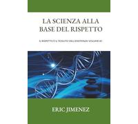 La scienza alla base del rispetto: Il rispetto è il tessuto dell’esistenza! Volume #1