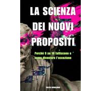 La scienza dei nuovi propositi: Perché 9 su 10 falliscono e come diventare l’eccezione (Riprendi il controllo)