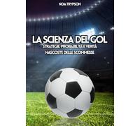 La Scienza del Gol: Strategie, Probabilità e Verità Nascoste delle Scommesse