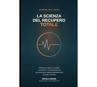 LA SCIENZA DEL RECUPERO TOTALE: Ottimizzare il riposo, la mobilità, la nutrizione e la termoregolazione per sbloccare il massimo potenziale fisico ed evitare il burnout (Sport/Salute e Benessere.)