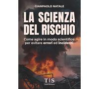 La Scienza del Rischio: Come agire in modo scientifico per evitare errori ed incidenti