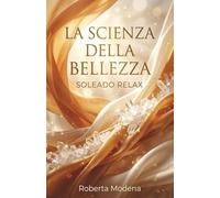 La Scienza della Bellezza: Il Risveglio della Tua Luce: Scienza e Natura per un Benessere Senza Tempo