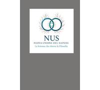 La scienza è morta, viva la scienza che ritrova la filosofia: NUS Nuova Unione del Sapere. Dalla scienza frammentata al NUS - la Nuova Unione del Sapere e del Saper Essere Ego(io) -->NUS(Noi)