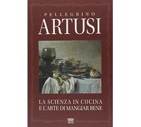 La Scienza in Cucina E L'arte Di Mangiar Bene: Manuale Pratico Per Le Famiglie