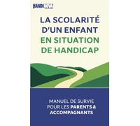La scolarité d'un enfant en situation de handicap : manuel de survie pour les parents et accompagnants