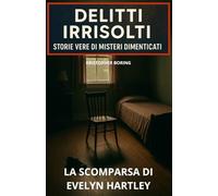 LA SCOMPARSA DI EVELYN HARTLEY (DELITTI IRRISOLTI: STORIE VERE DI MISTERI DIMENTICATI)