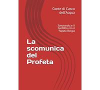 La scomunica del Profeta: Savonarola e il Conflitto con il Papato Borgia