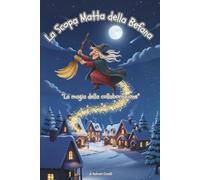 La Scopa Matta della Befana - Fiabe da Collezione: Favole Brevi della Buonanotte, Libri Illustrati per Bambini dai 3 ai 7 Anni: Una Fiaba Magica che ... Avventura per Crescere con Calma e Magia