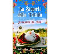 La scoperta della felicità: Quando la mente incontra il cuore di Leonardo da Vinci (Romanzi vegani rinascimentali)