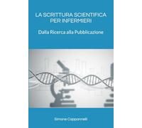 LA SCRITTURA SCIENTIFICA PER INFERMIERI: Dalla Ricerca alla Pubblicazione (Percorsi di Eccellenza Infermieristica: La Rivoluzione del Sapere)
