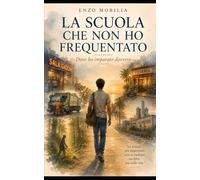 LA SCUOLA CHE NON HO FREQUENTATO: Dove ho imparato davvero