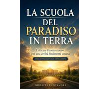 LA SCUOLA DEL PARADISO IN TERRA: Educare l’uomo nuovo per una civiltà finalmente umana Saggio pedagogico conclusivo (La legislazione della scuola italiana. Documentata e commentata)