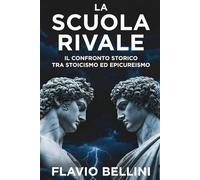 La Scuola Rivale: Il Confronto Storico Tra Stoicismo ed Epicureismo: La Guida Definitiva Alla Filosofia Ellenistica Per Comprendere La Ricerca Della ... - FILOSOFIA ANTICA PER IL CAOS MODERNO)