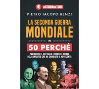 La seconda guerra mondiale in 50 perché. Protagonisti, battaglie e momenti chiave del conflitto che ha cambiato il Novecento (BUR Saggi)