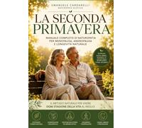 LA SECONDA PRIMAVERA: Comprendere gli ormoni, ridurre i sintomi, ritrovare energia e vivere il cambiamento con serenità attraverso alimentazione, fitoterapia, prevenzione e benessere naturale.