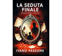 La Seduta Finale: Un thriller psicologico che cambierà il vostro modo di vedere la mente umana. Cosa succede quando il confine tra terapeuta e paziente si dissolve?
